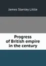 Progress of British empire in the century - James Stanley Little