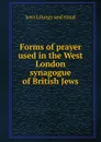 Forms of prayer used in the West London synagogue of British Jews - Jews Liturgy and ritual