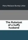 The Rubaiyat of a huffy husband - Mary Wallace Bundy Little