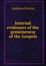 Internal evidences of the genuineness of the Gospels - Andrews Norton