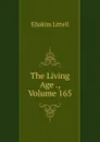 The Living Age ., Volume 165 - Eliakim Littell