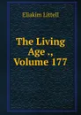 The Living Age ., Volume 177 - Eliakim Littell