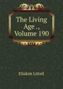 The Living Age ., Volume 190 - Eliakim Littell