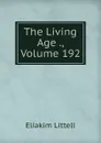 The Living Age ., Volume 192 - Eliakim Littell