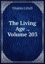 The Living Age ., Volume 203 - Eliakim Littell