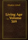 Living Age ., Volume 309 - Eliakim Littell