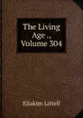 The Living Age ., Volume 304 - Eliakim Littell