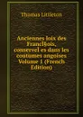 Anciennes loix des FrancI.ois, conserveI.es dans les coutumes angoises  Volume 1 (French Edition) - Thomas Littleton