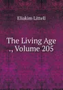 The Living Age ., Volume 205 - Eliakim Littell