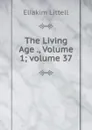 The Living Age ., Volume 1;.volume 37 - Eliakim Littell
