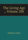The Living Age ., Volume 288 - Eliakim Littell