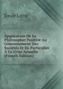Application De La Philosophie Positive Au Gouvernement Des Societes Et En Particulier A La Crise Actuelle (French Edition) - Emile Littré