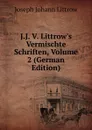 J.J. V. Littrow.s Vermischte Schriften, Volume 2 (German Edition) - Joseph Johann Littrow