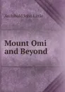 Mount Omi and Beyond - Archibald John Little