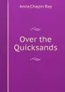Over the Quicksands - Anna Chapin Ray