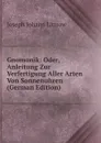 Gnomonik: Oder, Anleitung Zur Verfertigung Aller Arten Von Sonnenuhren (German Edition) - Joseph Johann Littrow