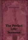 The Perfect Life: Sermons - William John Knox Little