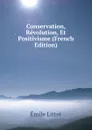 Conservation, Revolution, Et Positivisme (French Edition) - Emile Littré