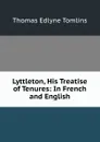 Lyttleton, His Treatise of Tenures: In French and English - Thomas Edlyne Tomlins