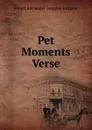 Pet Moments Verse. - Robert Alexander Douglas- Lithgow