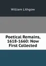 Poetical Remains, 1618-1660: Now First Collected - William Lithgow