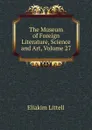The Museum of Foreign Literature, Science and Art, Volume 27 - Eliakim Littell
