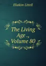 The Living Age ., Volume 80 - Eliakim Littell