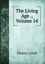 The Living Age ., Volume 14 - Eliakim Littell