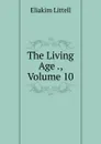 The Living Age ., Volume 10 - Eliakim Littell