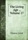 The Living Age ., Volume 17 - Eliakim Littell