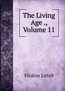 The Living Age ., Volume 11 - Eliakim Littell