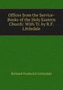 Offices from the Service-Books of the Holy Eastern Church: With Tr. by R.F. Littledale - Richard Frederick Littledale