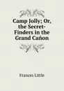 Camp Jolly; Or, the Secret-Finders in the Grand Canon - Frances Little