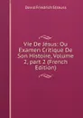 Vie De Jesus: Ou Examen Critique De Son Histoire, Volume 2,.part 2 (French Edition) - David Friedrich Strauss