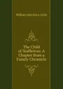 The Child of Stafferton: A Chapter from a Family Chronicle - William John Knox Little