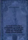 La Verite Sur La Mort D.Alexandre Le Grand, Par E. Littre. La Mort De Jules Cesar, Par Nicolas De Damas (French Edition) - Maximilien Paul Émile Littré