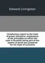 Introductory report to the Code of prison discipline: explanatory of the principles on which the code is founded, being part of the system of penal law, prepared for the state of Louisiana - Edward Livingston