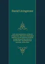 Life and explorations of David Livingstone: the great missionary explorer, in the interior of Africa, comprising all his extensive travels and . his famous last journals, with a facsi - David Livingstone