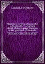 Missionary travels and researches in South Africa: including a sketch of sixteen years. residence in the interior of Africa, and a journey from the . the continent, down the river Zambesi, to the - David Livingstone