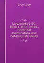 Livy, books 1-10: Book 1. With introd., historical examination, and notes by J.R. Seeley - Livy Livy