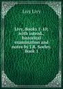 Livy, Books 1-10; with introd., historical examination and notes by J.R. Seeley. Book 1 - Livy Livy