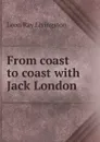 From coast to coast with Jack London - Leon Ray Livingston