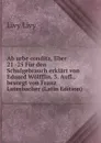 Ab urbe condita, liber 21 -25 Fur den Schulgebrauch erklart von Eduard Wolfflin. 3. Aufl., besorgt von Franz Luterbacher (Latin Edition) - Livy Livy
