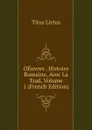 OEuvres . Histoire Romaine, Avec La Trad, Volume 1 (French Edition) - Titus Livius