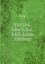 Titi Livi, Libri I, Xxi, XXII (Latin Edition) - Titi Livi