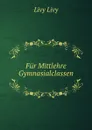 Fur Mittlehre Gymnasialclassen - Livy Livy