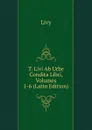 T. Livi Ab Urbe Condita Libri, Volumes 1-6 (Latin Edition) - Titi Livi