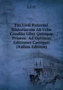 Titi Livii Patavini. Historiarum Ab Urbe Condita Libri Quinque Priores: Ad Optimas Editiones Castigati (Italian Edition) - Titi Livi
