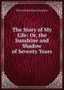 The Story of My Life: Or, the Sunshine and Shadow of Seventy Years - Mary Ashton Rice Livermore