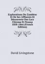 Explorations Du Zambese Et De Ses Affluents Et Decouverte Des Lacs Chiroua Et Nyassa 1858-1864 (French Edition) - David Livingstone